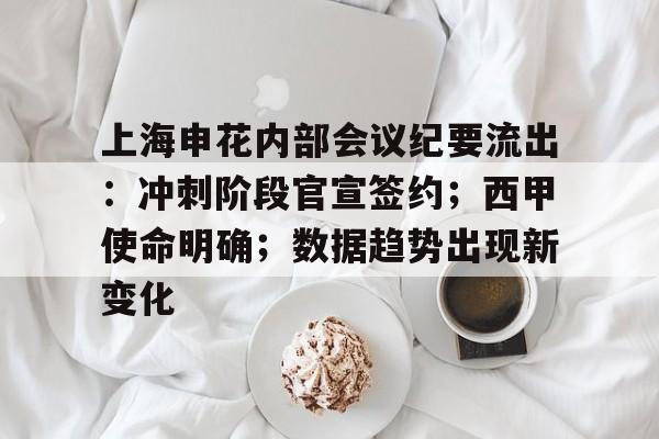 包含上海申花内部会议纪要流出：冲刺阶段官宣签约；西甲使命明确；数据趋势出现新变化的词条
